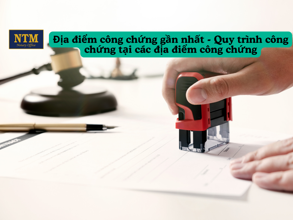 Địa điểm công chứng gần nhất. Quy trình công chứng tại các địa điểm công chứng dia-diem-cong-chung-gan-nhat