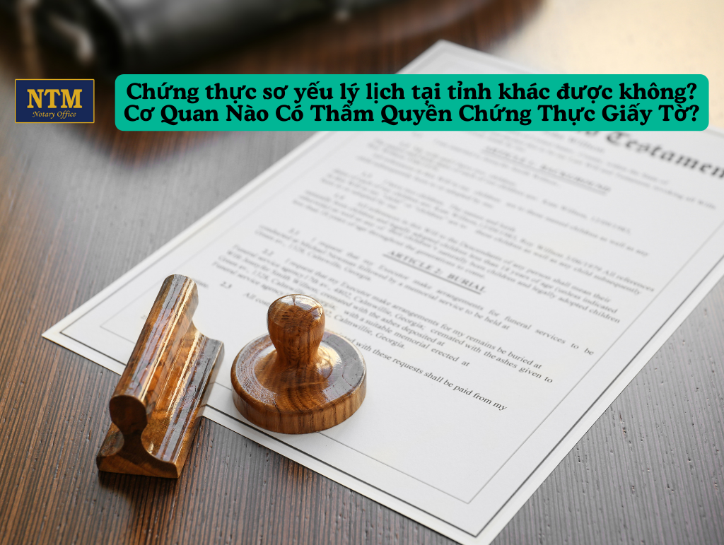 Chứng Thực Sơ Yếu Lý Lịch Tại Tỉnh Khác Có Được Không? Cơ Quan Nào Có Thẩm Quyền Chứng Thực Giấy Tờ? Chứng Thực Sơ Yếu Lý Lịch Tại Tỉnh Khác Có Được Không