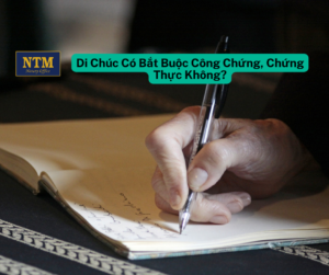Di Chúc Có Bắt Buộc Công Chứng, Chứng Thực Không