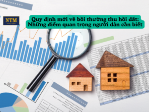 Quy định mới về bồi thường thu hồi đất: Những điểm quan trọng người dân cần biết