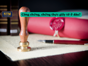 Địa chỉ công chứng và chứng thực uy tín tại Việt Nam.