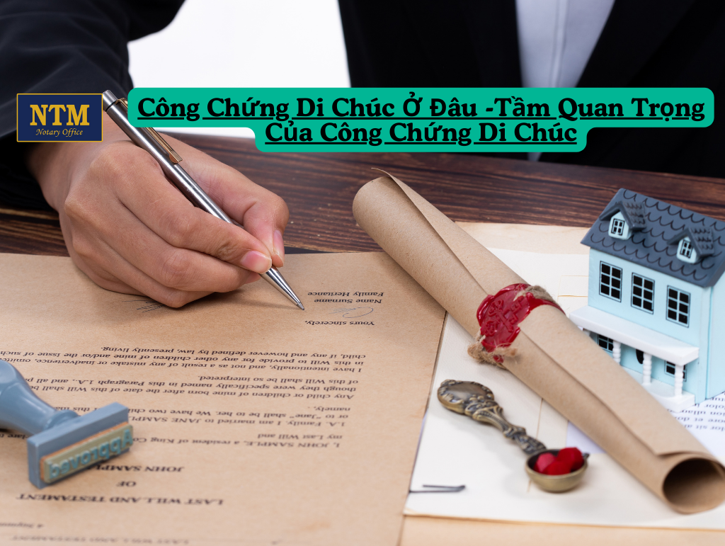 Công Chứng Di Chúc Ở Đâu -Tầm Quan Trọng Của Công Chứng Di Chúc Địa chỉ công chứng di chúc uy tín tại