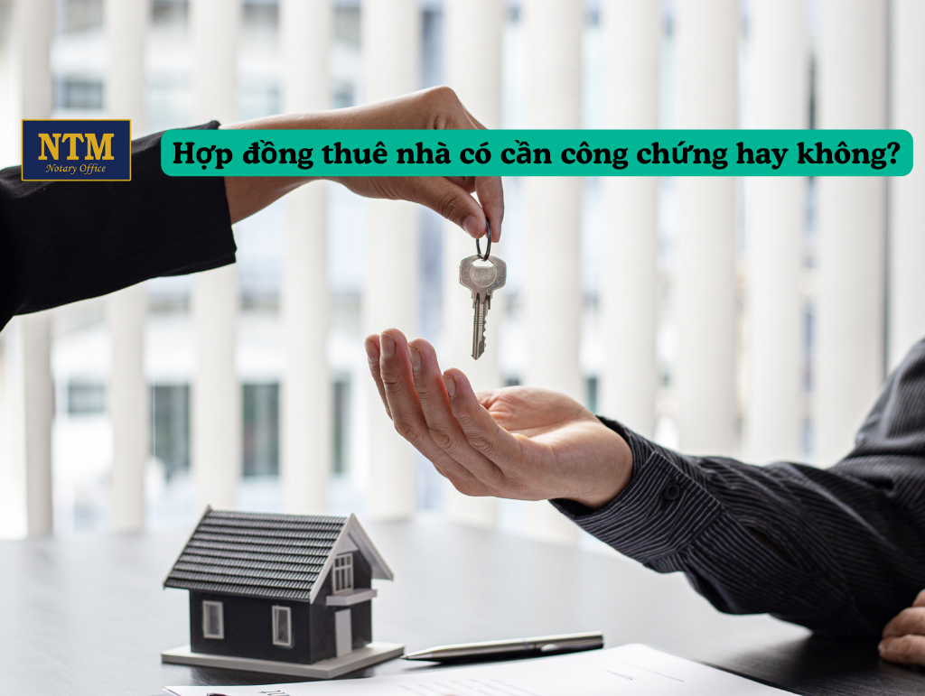 Hợp đồng thuê nhà có cần công chứng hay không? Hợp Đồng Thuê Nhà Có Cần Công Chứng Hay Không?