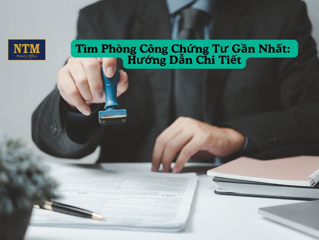 Tìm Phòng Công Chứng Tư Gần Nhất: Hướng Dẫn Chi Tiết phong-cong-chung-tu-gan-nhat