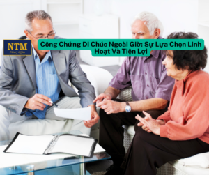 Công Chứng Di Chúc Ngoài Giờ Sự Lựa Chọn Linh Hoạt Và Tiện Lợi