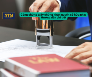 Công chứng giấy chứng nhận quyền sở hữu nhà Hướng dẫn chi tiết
