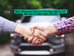 Hợp đồng mua bán xe ô tô công chứng với thủ tục và điều kiện chi tiết