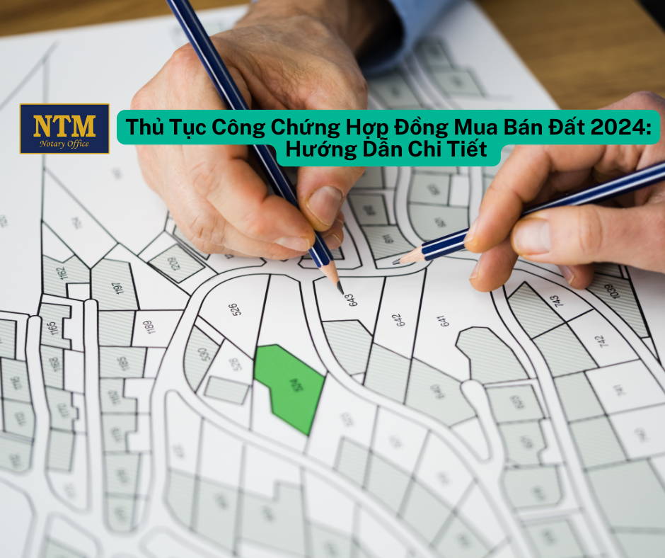 Thủ Tục Công Chứng Hợp Đồng Mua Bán Đất 2024: Hướng Dẫn Chi Tiết Thủ Tục Công Chứng Hợp Đồng Mua Bán Đất 2024 Hướng Dẫn Chi Tiết