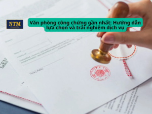 Văn phòng công chứng gần nhất: Hướng dẫn lựa chọn và trải nghiệm dịch vụ